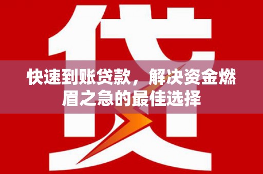 平顺快速到账贷款，解决资金燃眉之急的最佳选择