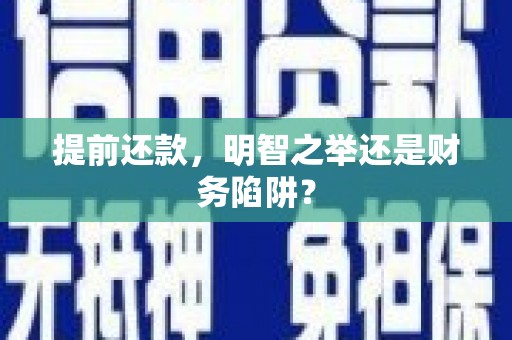 平顺提前还款，明智之举还是财务陷阱？