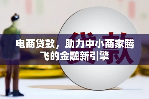 平顺电商贷款，助力中小商家腾飞的金融新引擎
