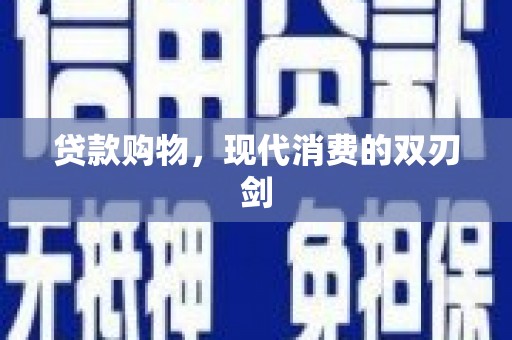 平顺贷款购物，现代消费的双刃剑