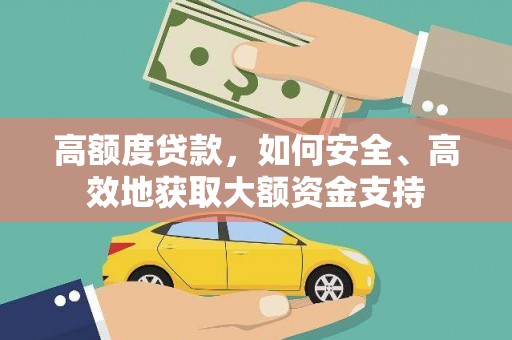 平顺高额度贷款，如何安全、高效地获取大额资金支持