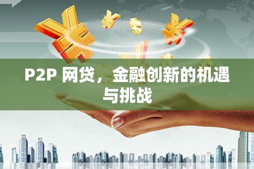 平顺P2P 网贷，金融创新的机遇与挑战