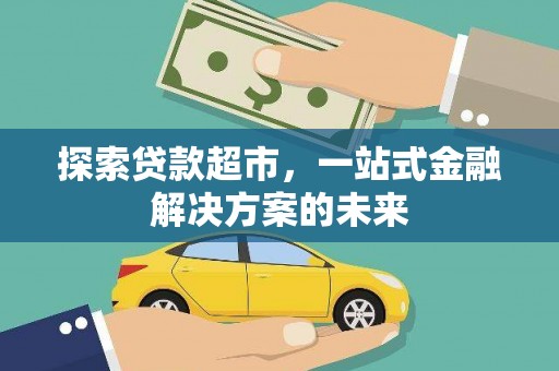 平顺探索贷款超市，一站式金融解决方案的未来