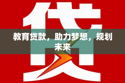 平顺教育贷款，助力梦想，规划未来