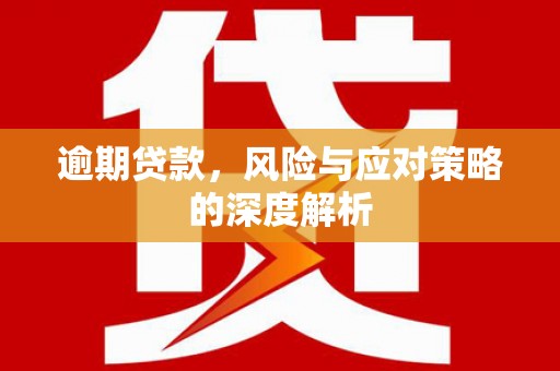 平顺逾期贷款，风险与应对策略的深度解析