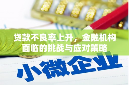 平顺贷款不良率上升，金融机构面临的挑战与应对策略