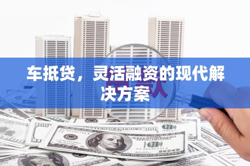 平顺车抵贷，灵活融资的现代解决方案