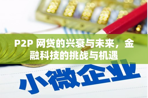 平顺P2P 网贷的兴衰与未来，金融科技的挑战与机遇