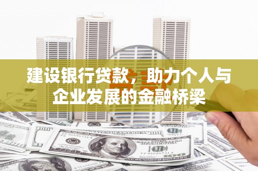 平顺建设银行贷款，助力个人与企业发展的金融桥梁