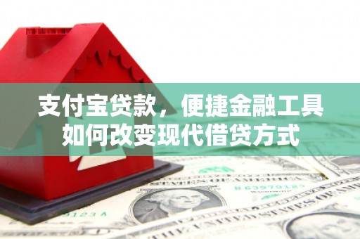 平顺支付宝贷款，便捷金融工具如何改变现代借贷方式