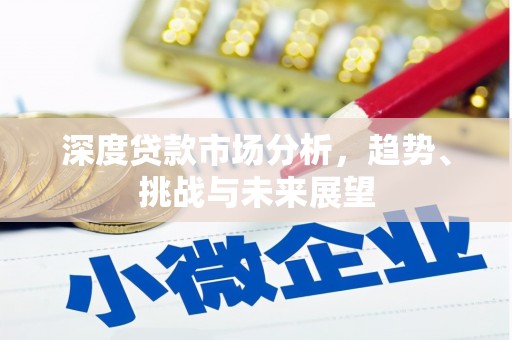 平顺深度贷款市场分析，趋势、挑战与未来展望