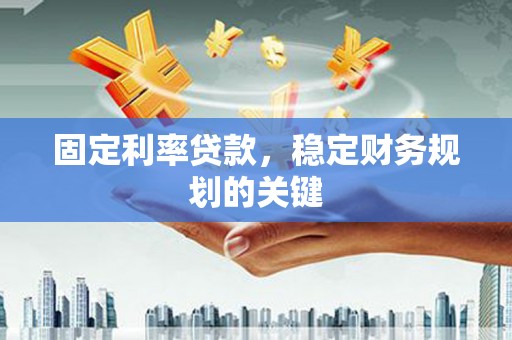平顺固定利率贷款，稳定财务规划的关键