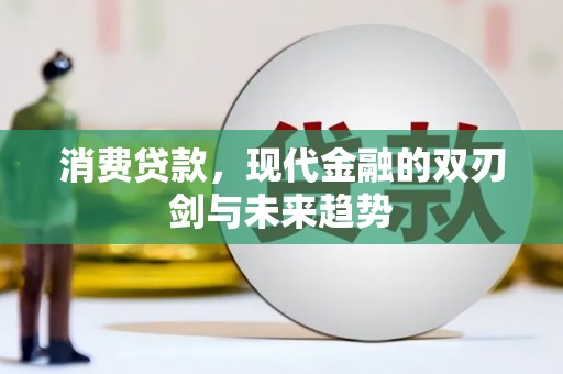 平顺消费贷款，现代金融的双刃剑与未来趋势