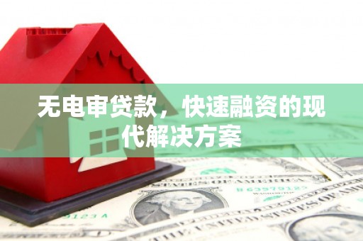 平顺无电审贷款，快速融资的现代解决方案