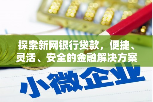 平顺探索新网银行贷款，便捷、灵活、安全的金融解决方案