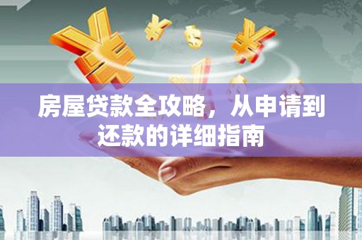 平顺房屋贷款全攻略，从申请到还款的详细指南