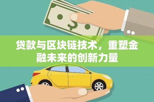 平顺贷款与区块链技术，重塑金融未来的创新力量
