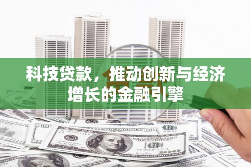 平顺科技贷款，推动创新与经济增长的金融引擎