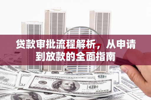 平顺贷款审批流程解析，从申请到放款的全面指南