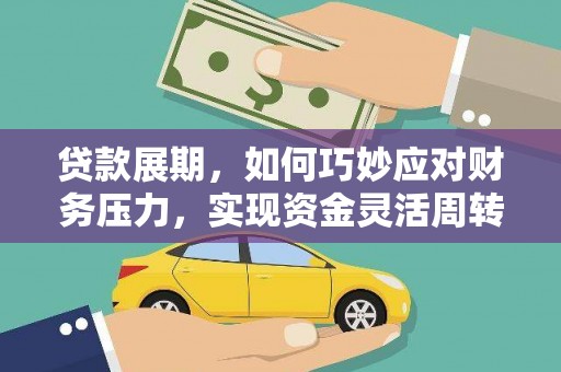 平顺贷款展期，如何巧妙应对财务压力，实现资金灵活周转