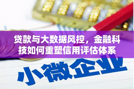平顺贷款与大数据风控，金融科技如何重塑信用评估体系