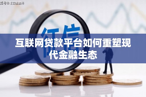 平顺互联网贷款平台如何重塑现代金融生态