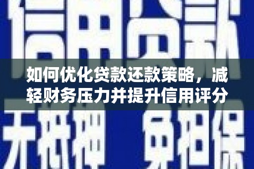 平顺如何优化贷款还款策略，减轻财务压力并提升信用评分
