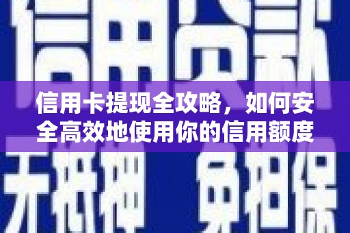 平顺信用卡提现全攻略，如何安全高效地使用你的信用额度