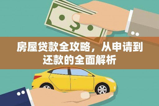 平顺房屋贷款全攻略，从申请到还款的全面解析