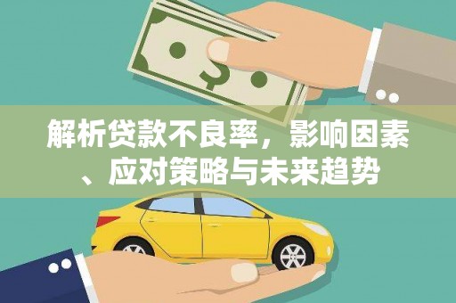平顺解析贷款不良率，影响因素、应对策略与未来趋势