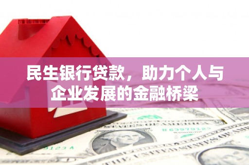平顺民生银行贷款，助力个人与企业发展的金融桥梁