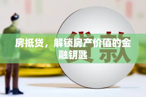 平顺房抵贷，解锁房产价值的金融钥匙