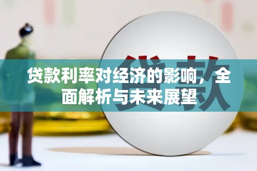 平顺贷款利率对经济的影响，全面解析与未来展望