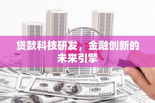 平顺贷款科技研发，金融创新的未来引擎