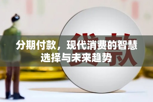 平顺分期付款，现代消费的智慧选择与未来趋势