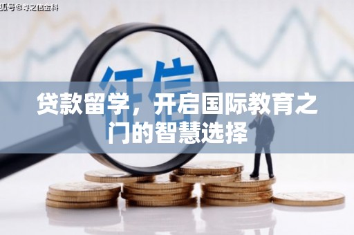 平顺贷款留学，开启国际教育之门的智慧选择