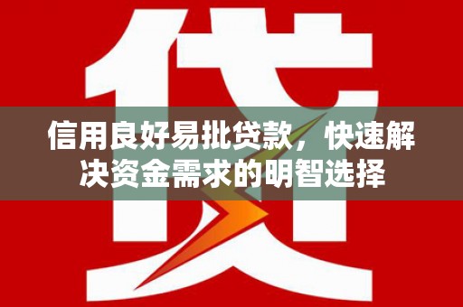 平顺信用良好易批贷款，快速解决资金需求的明智选择