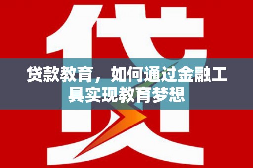 平顺贷款教育，如何通过金融工具实现教育梦想