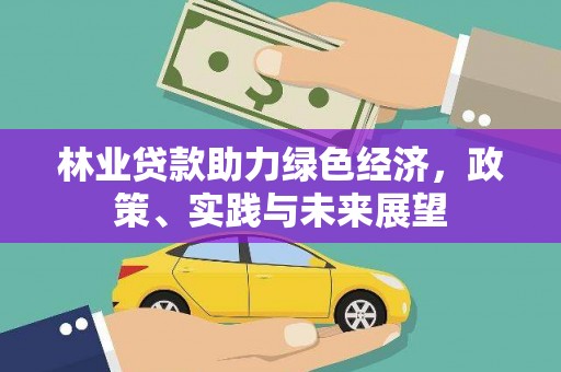 平顺林业贷款助力绿色经济，政策、实践与未来展望