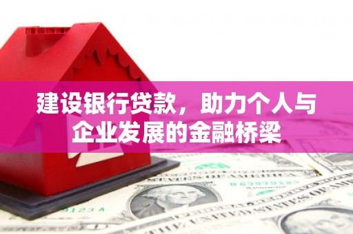 平顺建设银行贷款，助力个人与企业发展的金融桥梁