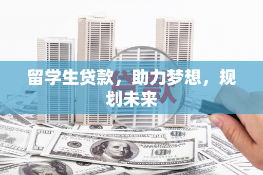 平顺留学生贷款，助力梦想，规划未来