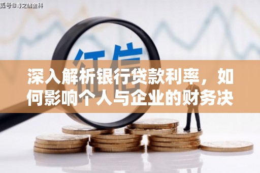 平顺深入解析银行贷款利率，如何影响个人与企业的财务决策