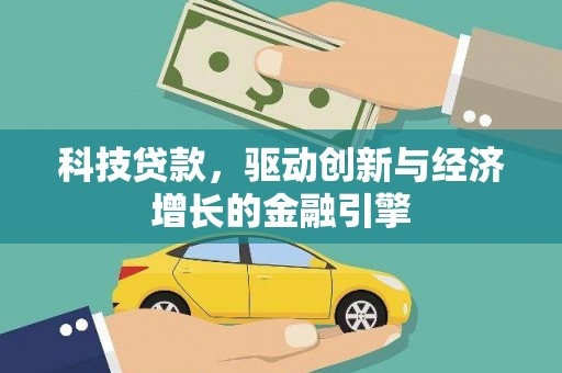 平顺科技贷款，驱动创新与经济增长的金融引擎