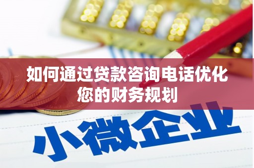 平顺如何通过贷款咨询电话优化您的财务规划