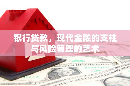 平顺银行贷款，现代金融的支柱与风险管理的艺术