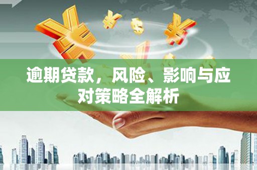 平顺逾期贷款，风险、影响与应对策略全解析
