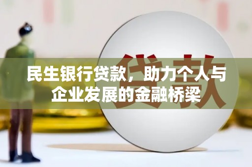 平顺民生银行贷款，助力个人与企业发展的金融桥梁