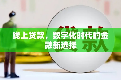 平顺线上贷款，数字化时代的金融新选择