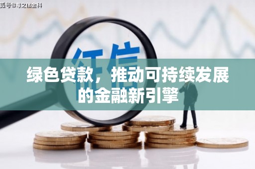 平顺绿色贷款，推动可持续发展的金融新引擎