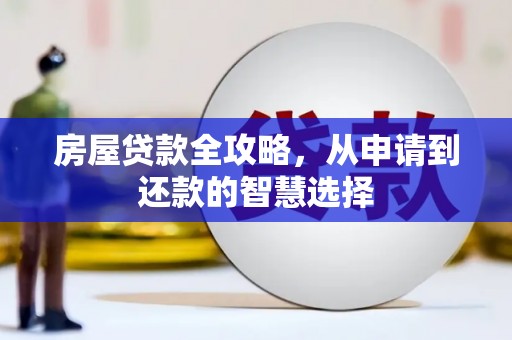 平顺房屋贷款全攻略，从申请到还款的智慧选择